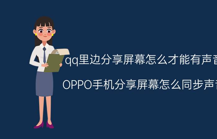 qq里边分享屏幕怎么才能有声音 OPPO手机分享屏幕怎么同步声音？